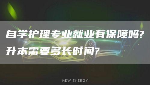 自学护理专业就业有保障吗?升本需要多长时间?(图1)