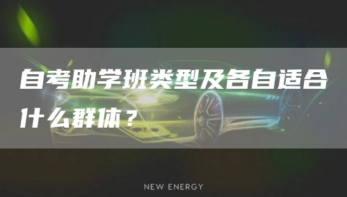 自考助学班类型及各自适合什么群体？