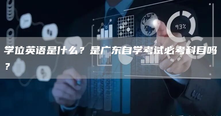 学位英语是什么？是广东自学考试必考科目吗？