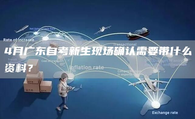 4月广东自考新生现场确认需要带什么资料？