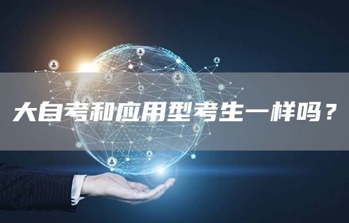 大自考和应用型考生一样吗？