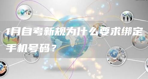 1月自考新规为什么要求绑定手机号码？(图1)