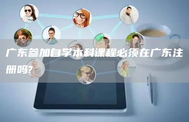 广东参加自学本科课程必须在广东注册吗?