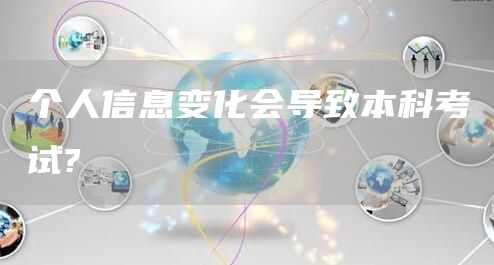 个人信息变化会导致本科考试?(图1)