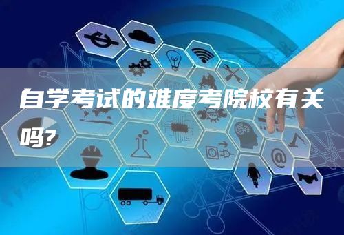 自学考试的难度考院校有关吗?(图1)