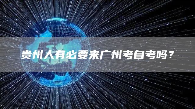 贵州人有必要来广州考自考吗？