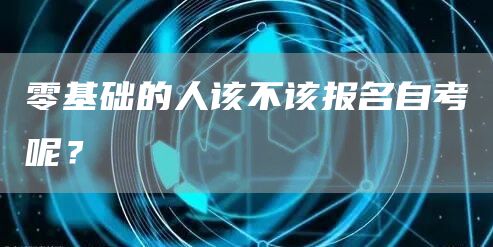 零基础的人该不该报名自考呢？