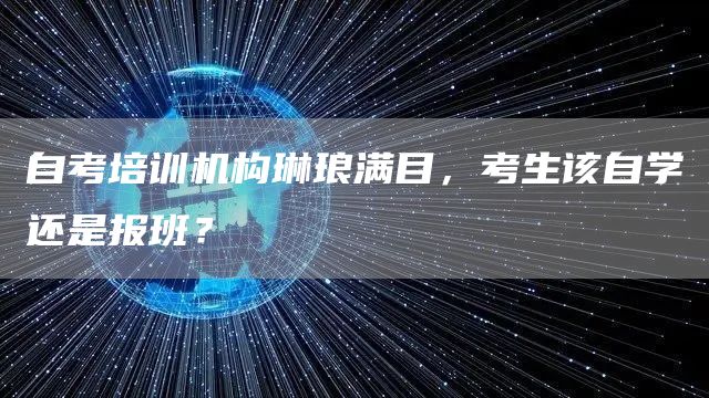 自考培训机构琳琅满目，考生该自学还是报班？(图1)