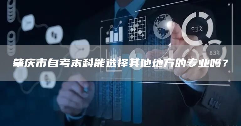肇庆市自考本科能选择其他地方的专业吗？(图1)