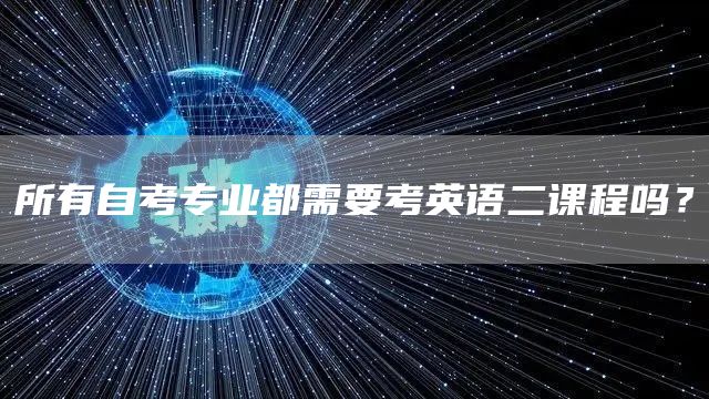 所有自考专业都需要考英语二课程吗？(图1)