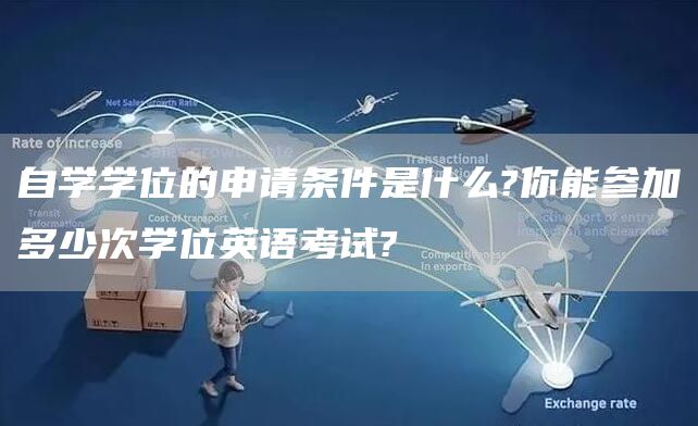 自学学位的申请条件是什么?你能参加多少次学位英语考试?