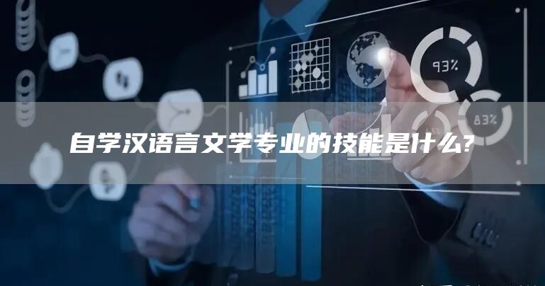 自学汉语言文学专业的技能是什么?