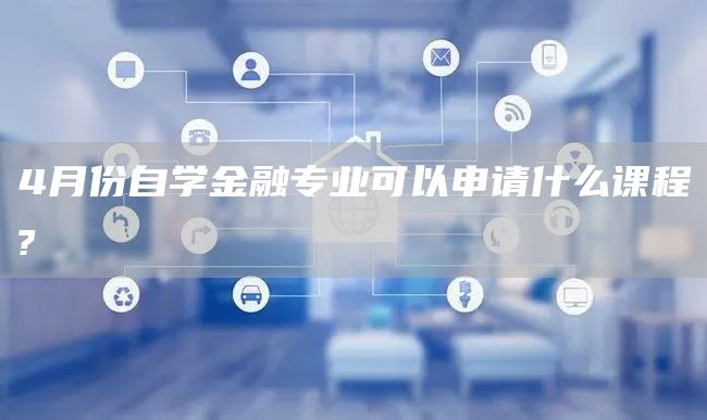 4月份自学金融专业可以申请什么课程?(图1)