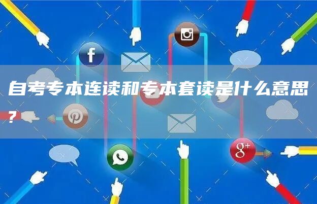 自考专本连读和专本套读是什么意思?