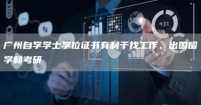 广州自学学士学位证书有利于找工作、出国留学和考研