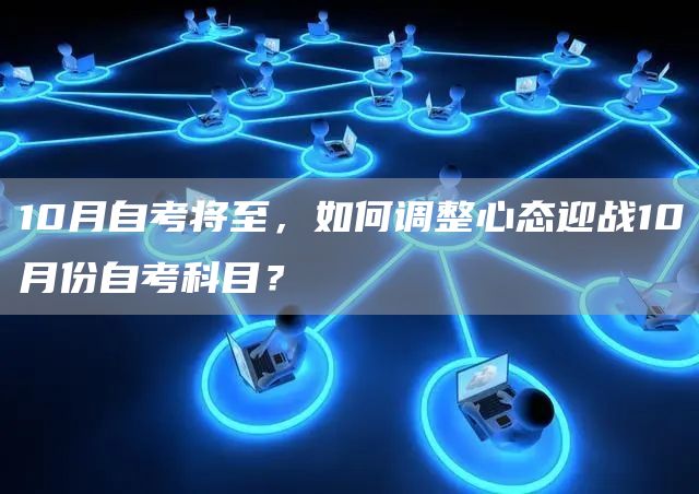 10月自考将至，如何调整心态迎战10月份自考科目？