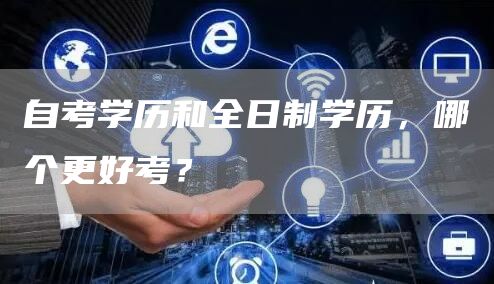 自考学历和全日制学历，哪个更好考？