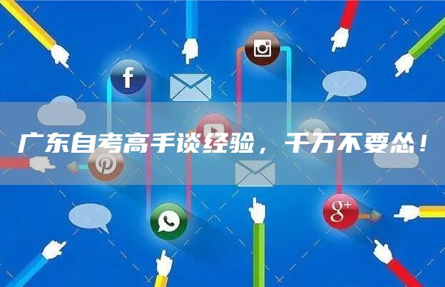 广东自考高手谈经验，千万不要怂！