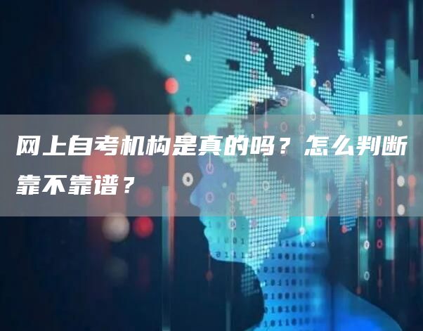 网上自考机构是真的吗？怎么判断靠不靠谱？(图1)