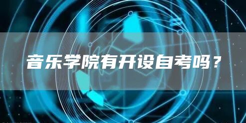 音乐学院有开设自考吗？(图1)