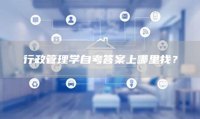 行政管理学自考答案上哪里找？