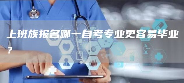 上班族报名哪一自考专业更容易毕业？