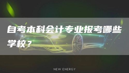 自考本科会计专业报考哪些学校？(图1)