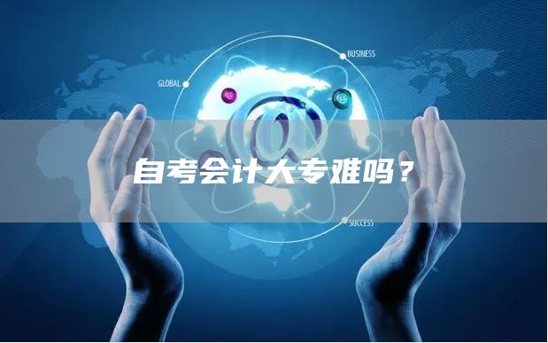 自考会计大专难吗？