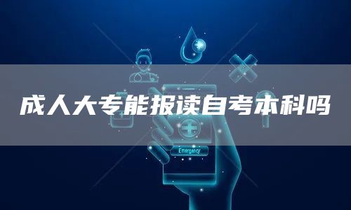 成人大专能报读自考本科吗(图1)