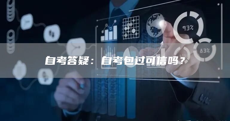 自考答疑：自考包过可信吗？
