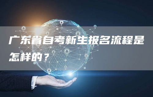 广东省自考新生报名流程是怎样的？(图1)