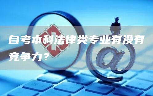 自考本科法律类专业有没有竞争力？(图1)