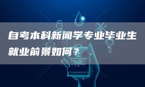 自考本科新闻学专业毕业生就业前景如何？