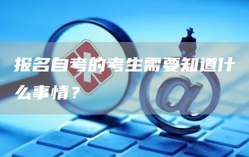 报名自考的考生需要知道什么事情？