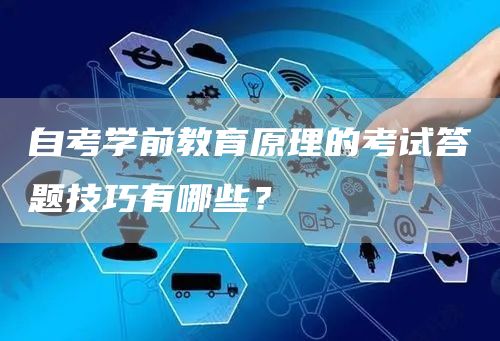 自考学前教育原理的考试答题技巧有哪些？