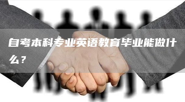 自考本科专业英语教育毕业能做什么？(图1)