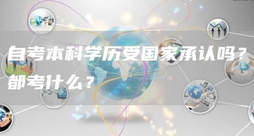 自考本科学历受国家承认吗？都考什么？(图1)