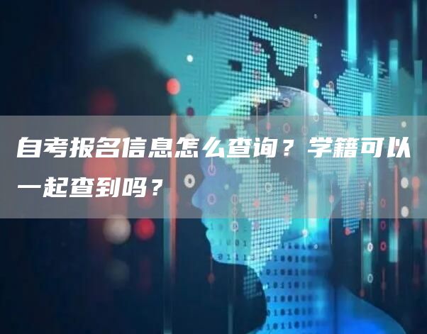 自考报名信息怎么查询？学籍可以一起查到吗？
