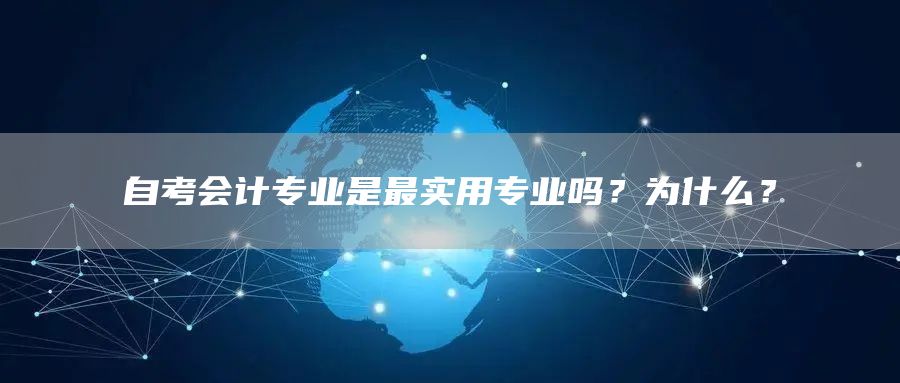 自考会计专业是最实用专业吗？为什么？