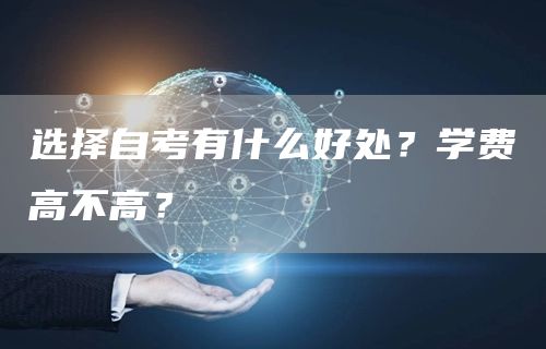 选择自考有什么好处？学费高不高？(图1)