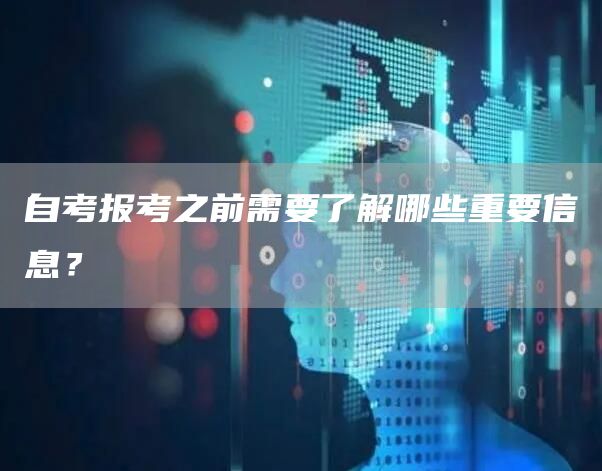 自考报考之前需要了解哪些重要信息？