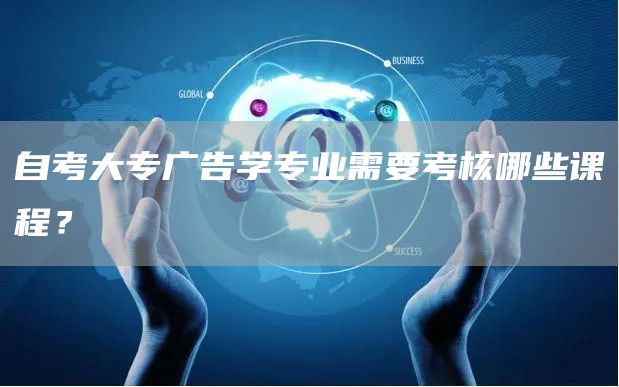 自考大专广告学专业需要考核哪些课程？(图1)