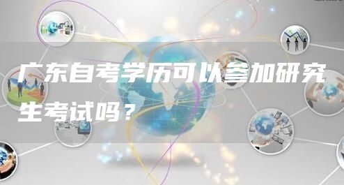 广东自考学历可以参加研究生考试吗？