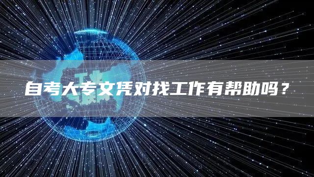 自考大专文凭对找工作有帮助吗？