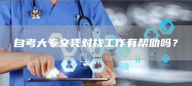 自考大专文凭对找工作有帮助吗？(图1)