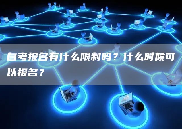 自考报名有什么限制吗？什么时候可以报名？