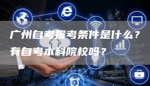 广州自考报考条件是什么？有自考本科院校吗？
