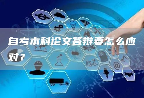 自考本科论文答辩要怎么应对？
