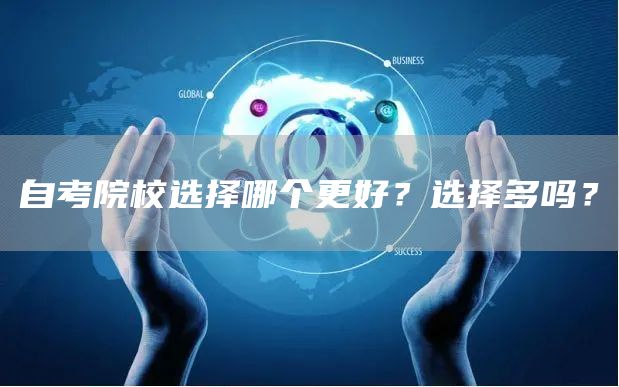 自考院校选择哪个更好？选择多吗？