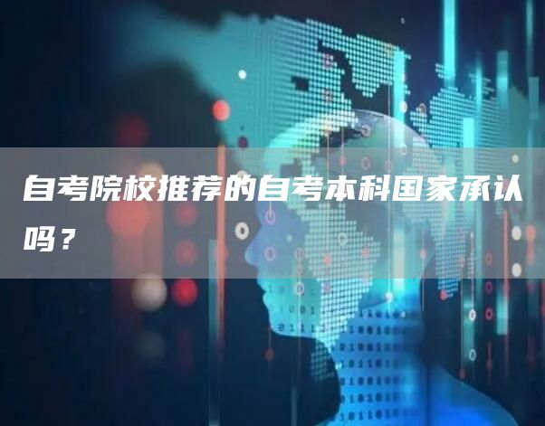 自考院校推荐的自考本科国家承认吗？(图1)